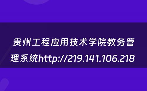 贵州工程应用技术学院教务管理系统http://219.141.106.218 