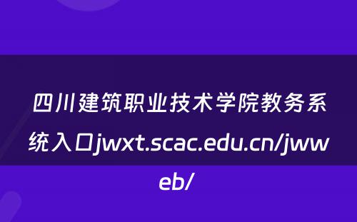 四川建筑职业技术学院教务系统入口jwxt.scac.edu.cn/jwweb/ 