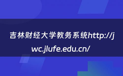 吉林财经大学教务系统http://jwc.jlufe.edu.cn/ 