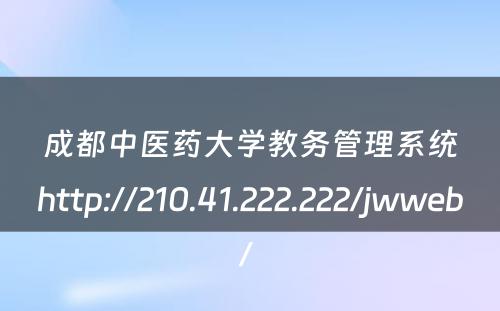 成都中医药大学教务管理系统http://210.41.222.222/jwweb/ 