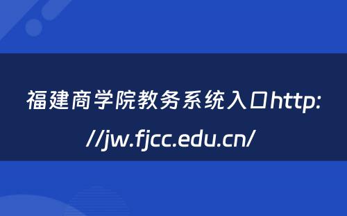 福建商学院教务系统入口http://jw.fjcc.edu.cn/ 