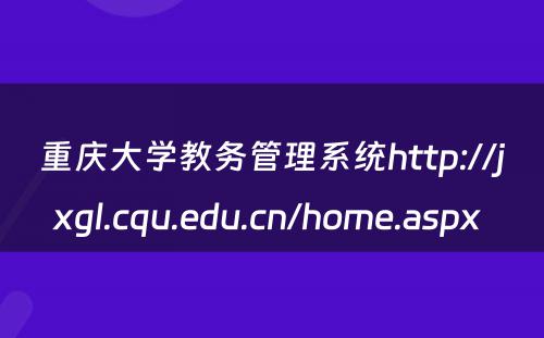 重庆大学教务管理系统http://jxgl.cqu.edu.cn/home.aspx 