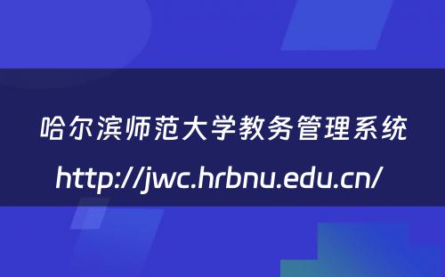 哈尔滨师范大学教务管理系统http://jwc.hrbnu.edu.cn/ 