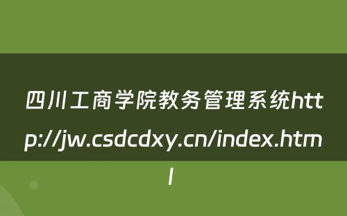 四川工商学院教务管理系统http://jw.csdcdxy.cn/index.html 