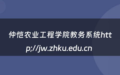 仲恺农业工程学院教务系统http;//jw.zhku.edu.cn 