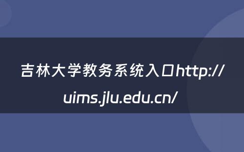 吉林大学教务系统入口http://uims.jlu.edu.cn/ 
