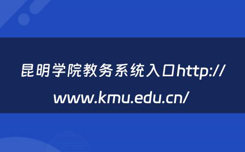 昆明学院教务系统入口http://www.kmu.edu.cn/ 