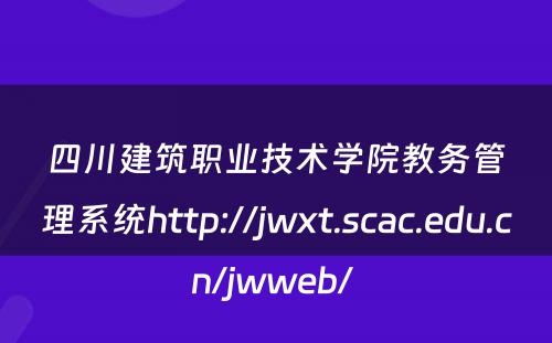 四川建筑职业技术学院教务管理系统http://jwxt.scac.edu.cn/jwweb/ 