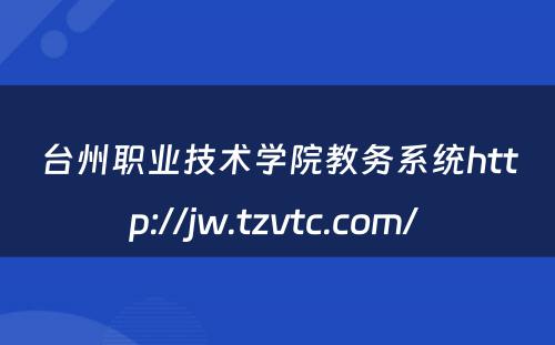 台州职业技术学院教务系统http://jw.tzvtc.com/ 