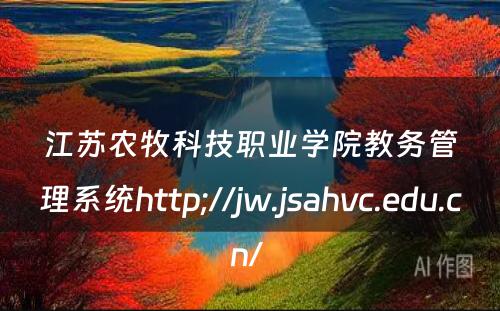 江苏农牧科技职业学院教务管理系统http;//jw.jsahvc.edu.cn/ 