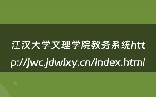 江汉大学文理学院教务系统http://jwc.jdwlxy.cn/index.html 