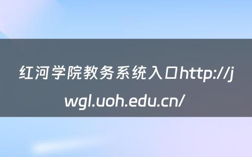 红河学院教务系统入口http://jwgl.uoh.edu.cn/ 