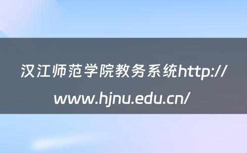 汉江师范学院教务系统http://www.hjnu.edu.cn/ 