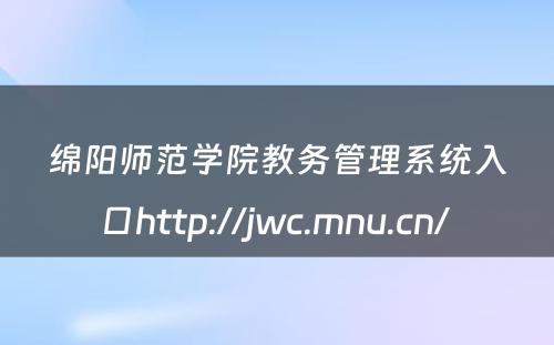 绵阳师范学院教务管理系统入口http://jwc.mnu.cn/ 