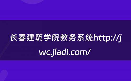 长春建筑学院教务系统http://jwc.jladi.com/ 