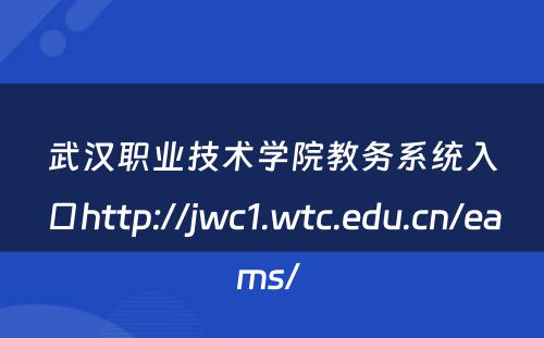 武汉职业技术学院教务系统入口http://jwc1.wtc.edu.cn/eams/ 