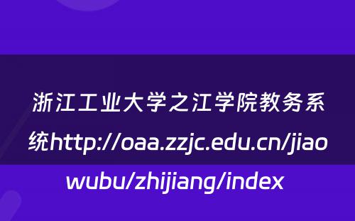 浙江工业大学之江学院教务系统http://oaa.zzjc.edu.cn/jiaowubu/zhijiang/index 