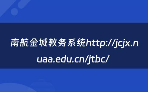 南航金城教务系统http://jcjx.nuaa.edu.cn/jtbc/ 