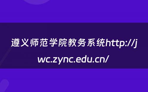 遵义师范学院教务系统http://jwc.zync.edu.cn/ 