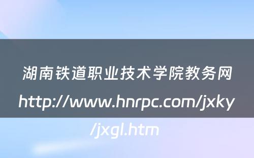 湖南铁道职业技术学院教务网http://www.hnrpc.com/jxky/jxgl.htm 