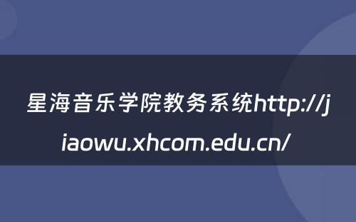 星海音乐学院教务系统http://jiaowu.xhcom.edu.cn/ 