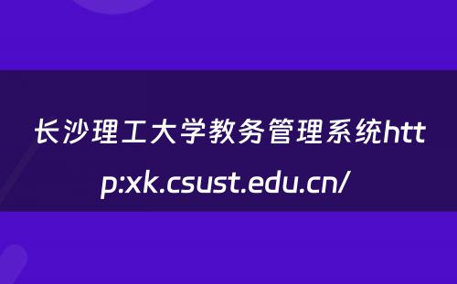 长沙理工大学教务管理系统http:xk.csust.edu.cn/ 