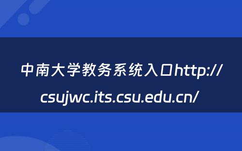 中南大学教务系统入口http://csujwc.its.csu.edu.cn/ 