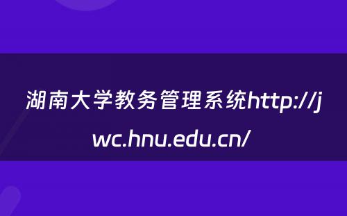 湖南大学教务管理系统http://jwc.hnu.edu.cn/ 