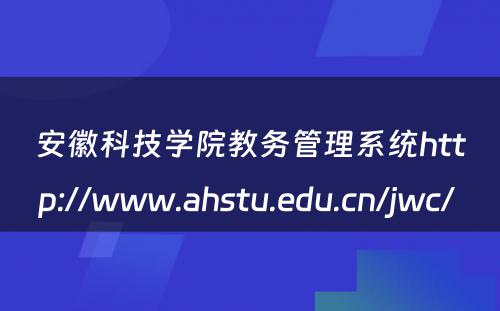 安徽科技学院教务管理系统http://www.ahstu.edu.cn/jwc/ 
