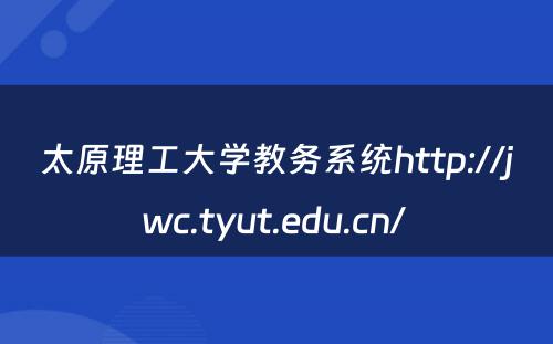 太原理工大学教务系统http://jwc.tyut.edu.cn/ 