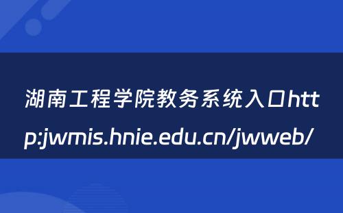 湖南工程学院教务系统入口http:jwmis.hnie.edu.cn/jwweb/ 
