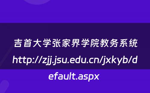 吉首大学张家界学院教务系统http://zjj.jsu.edu.cn/jxkyb/default.aspx 