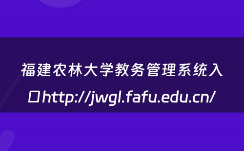 福建农林大学教务管理系统入口http://jwgl.fafu.edu.cn/ 