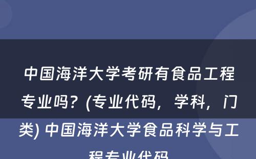 中国海洋大学考研有食品工程专业吗？(专业代码，学科，门类) 中国海洋大学食品科学与工程专业代码