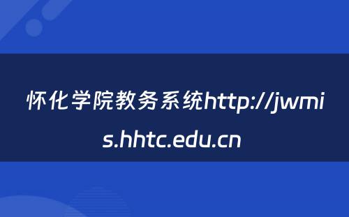 怀化学院教务系统http://jwmis.hhtc.edu.cn 