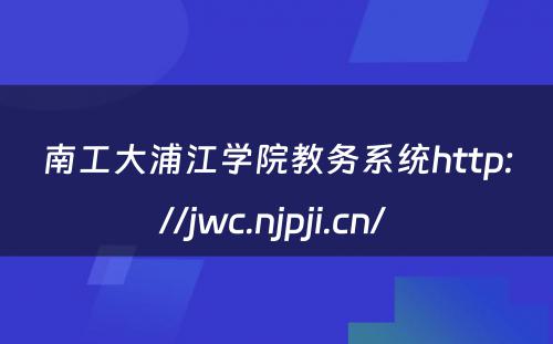 南工大浦江学院教务系统http://jwc.njpji.cn/ 
