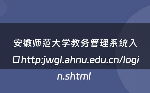 安徽师范大学教务管理系统入口http:jwgl.ahnu.edu.cn/login.shtml 