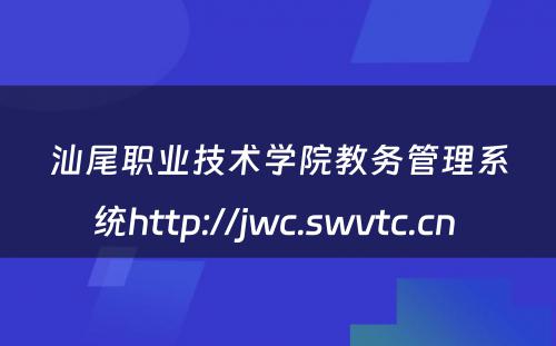 汕尾职业技术学院教务管理系统http://jwc.swvtc.cn 