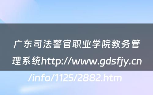 广东司法警官职业学院教务管理系统http://www.gdsfjy.cn/info/1125/2882.htm 