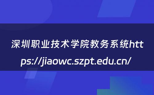 深圳职业技术学院教务系统https://jiaowc.szpt.edu.cn/ 