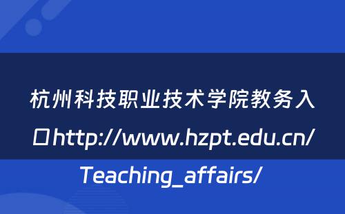 杭州科技职业技术学院教务入口http://www.hzpt.edu.cn/Teaching_affairs/ 