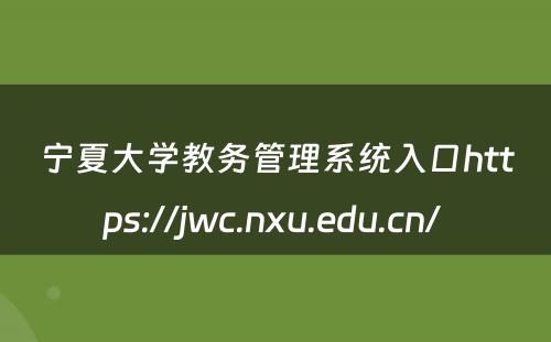 宁夏大学教务管理系统入口https://jwc.nxu.edu.cn/ 