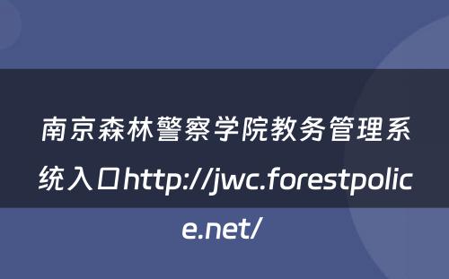 南京森林警察学院教务管理系统入口http://jwc.forestpolice.net/ 