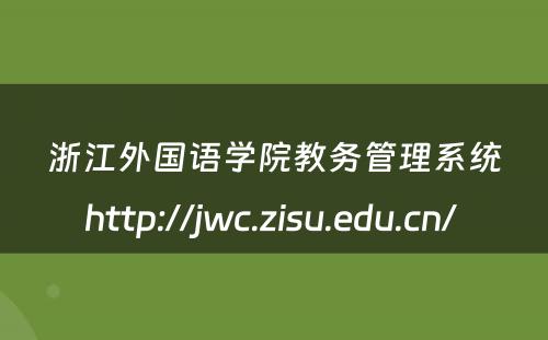 浙江外国语学院教务管理系统http://jwc.zisu.edu.cn/ 