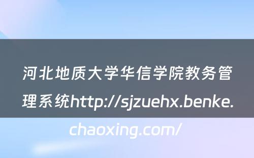 河北地质大学华信学院教务管理系统http://sjzuehx.benke.chaoxing.com/ 