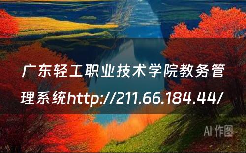 广东轻工职业技术学院教务管理系统http://211.66.184.44/ 