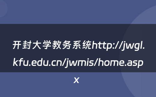 开封大学教务系统http://jwgl.kfu.edu.cn/jwmis/home.aspx 