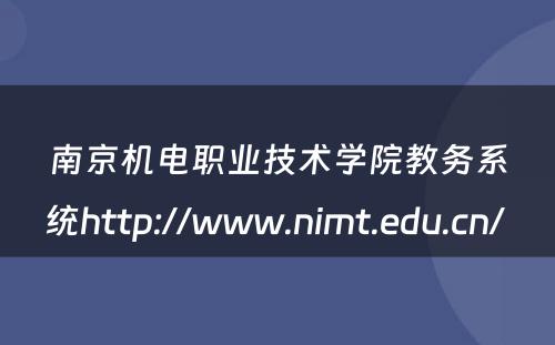 南京机电职业技术学院教务系统http://www.nimt.edu.cn/ 