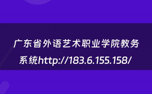 广东省外语艺术职业学院教务系统http://183.6.155.158/ 