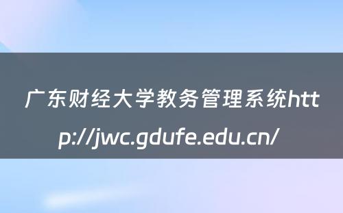广东财经大学教务管理系统http://jwc.gdufe.edu.cn/ 